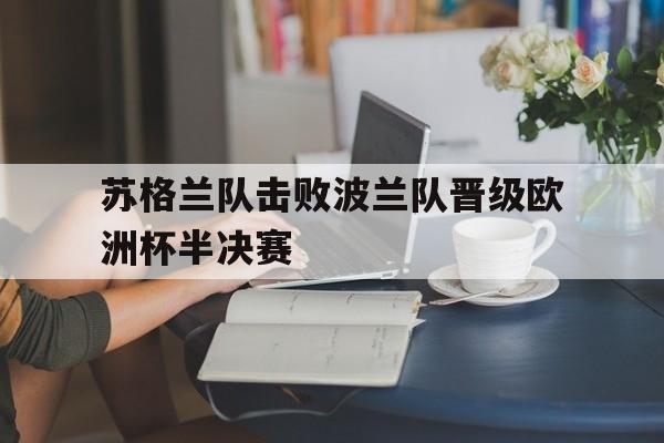 多米体育app-苏格兰队击败波兰队晋级欧洲杯半决赛视频